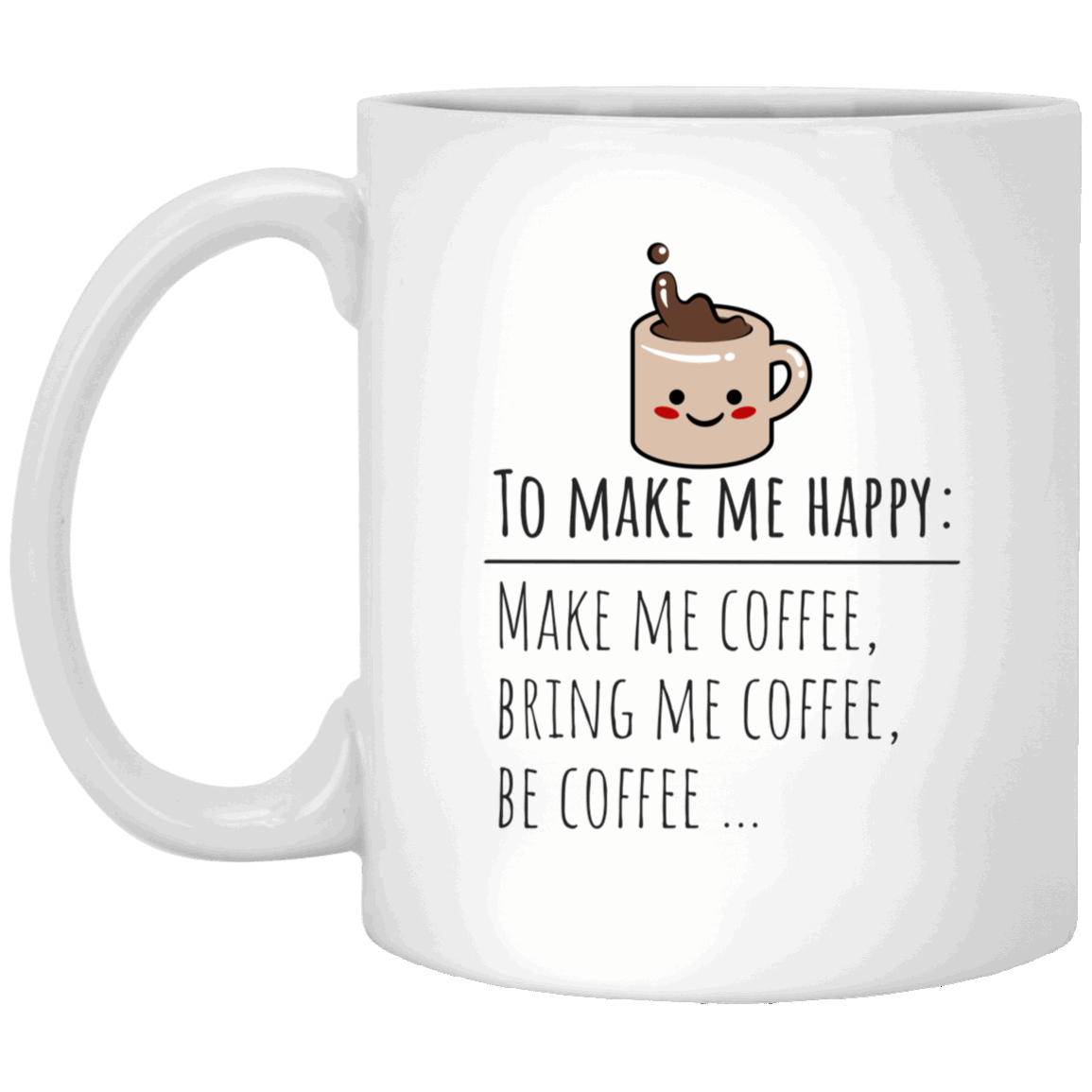 Give me Coffee To Make Me Happy- White Mug