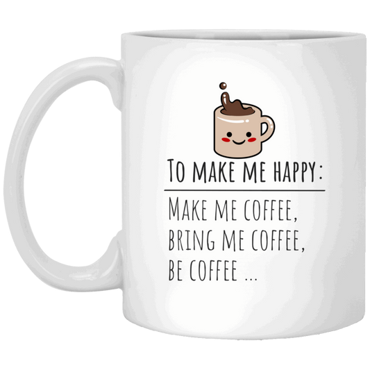 Give me Coffee To Make Me Happy- White Mug