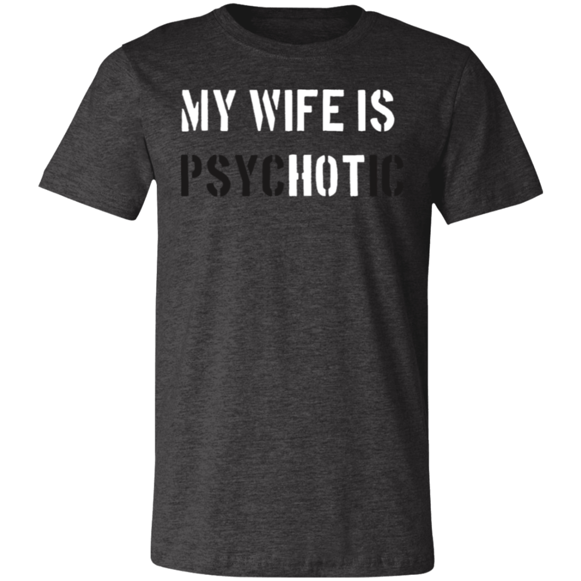 My Wife is Hot but Psychotic- T-Shirt