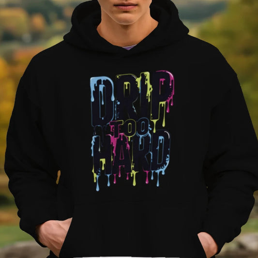 Drip Too Hard- Hoodie