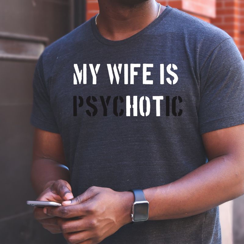 My Wife is Hot but Psychotic- T-Shirt