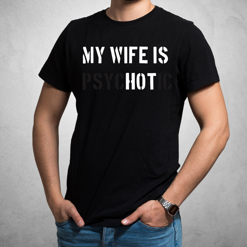 My Wife is Hot but Psychotic- T-Shirt